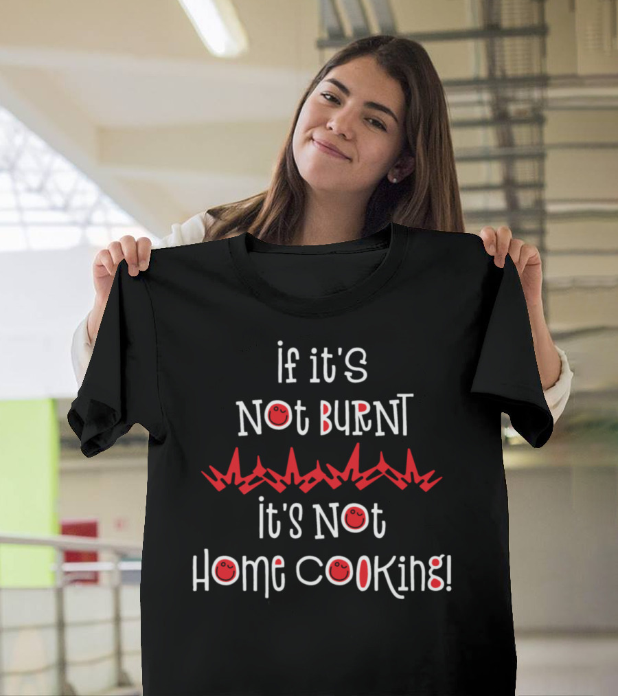 If It's Not Burnt It's Not Home Cooking Retro Smiley Faces and Flames T-Shirt
