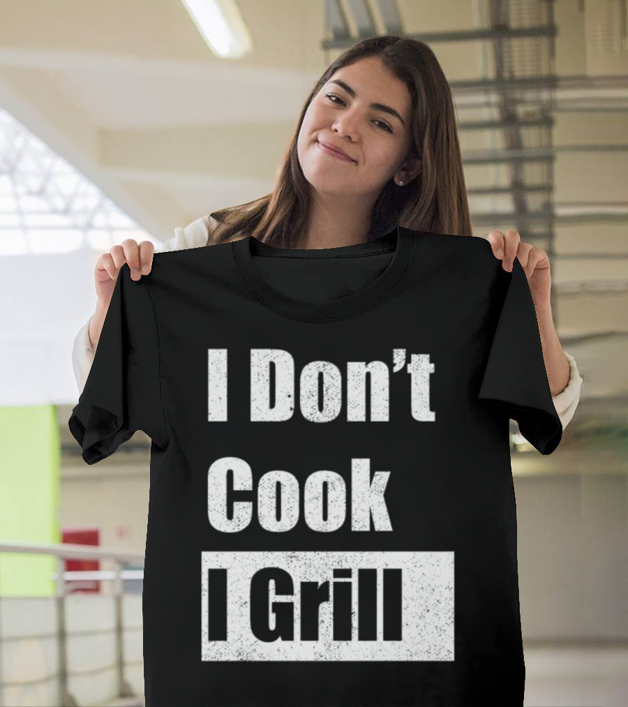 I Don't Cook I Grill BBQ Enthusiast T-Shirt