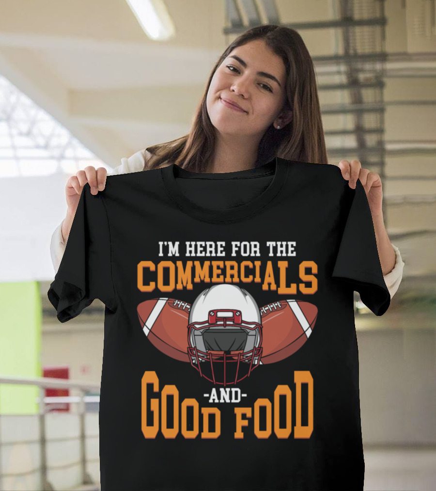 I'm Here for the Commercials and Good Food Super Bowl NFL T-Shirt