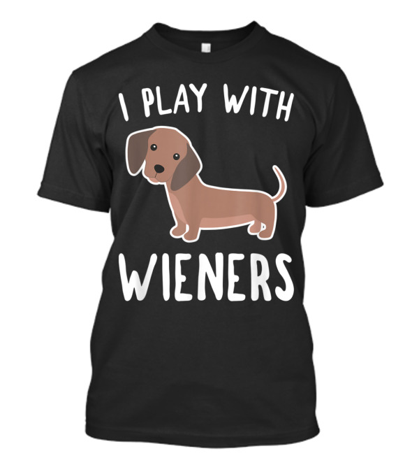 I Play With Wieners Funny Dachshund Dog T-Shirt