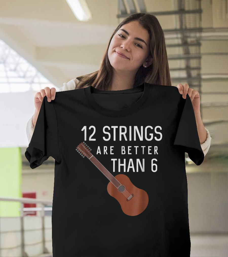 12 Strings Are Better Than 6 Twelve String Guitar T-Shirt