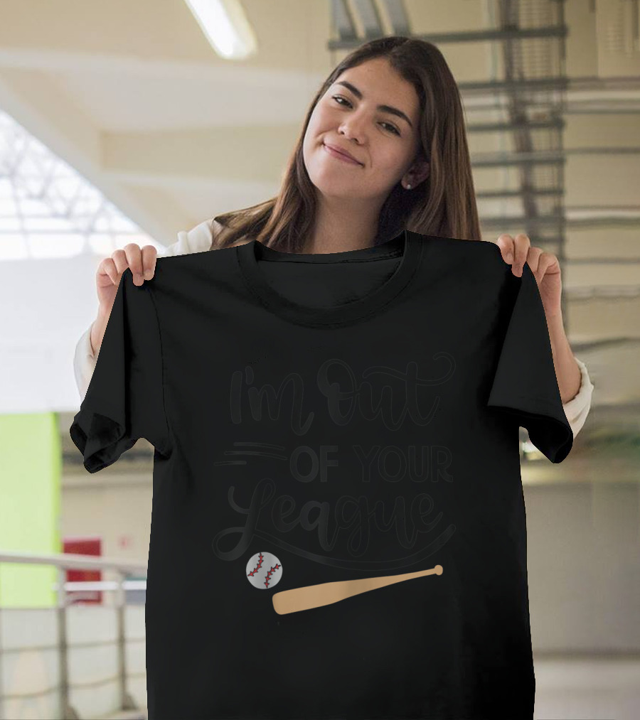 I'm Out of Your League Baseball Lover Cute Baseball T-Shirt