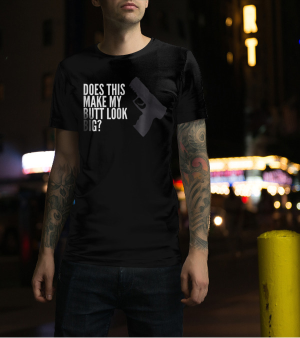 Does This Make My Butt Look Big Funny Firearm Joke T-Shirt