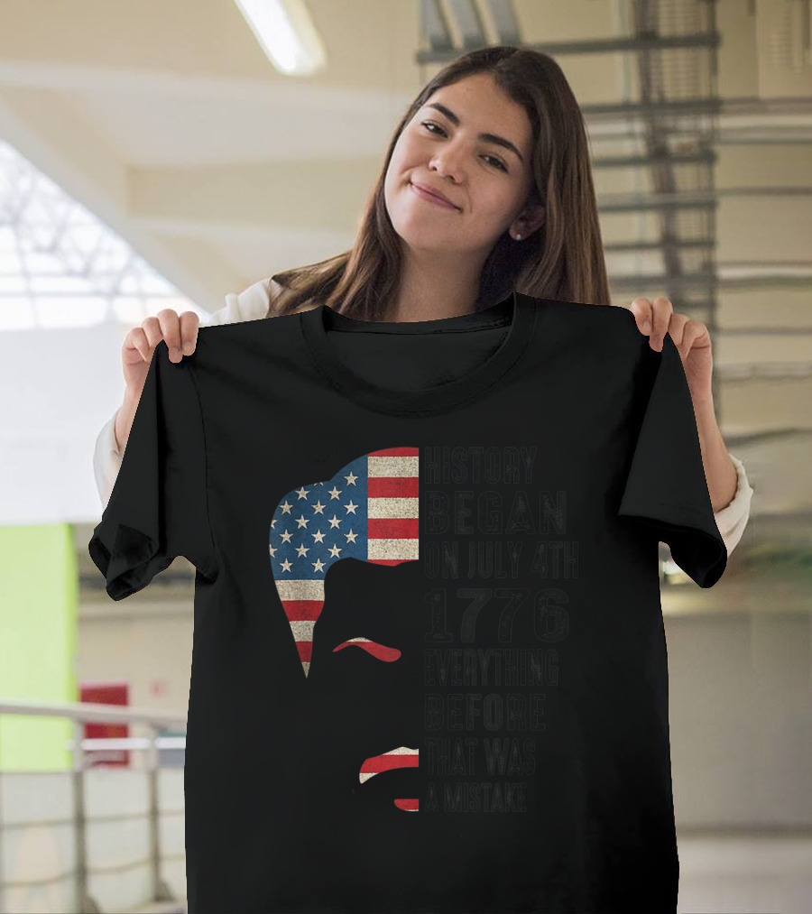 History Began On July 4th 1776 Everything Before That Was A Mistake American Flag T-Shirt