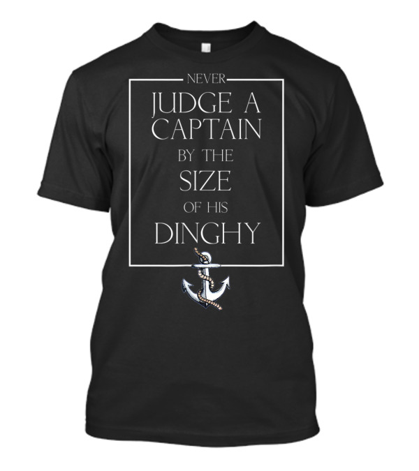 Never Judge A Captain By The Size Of His Dinghy Anchor Image T-Shirt