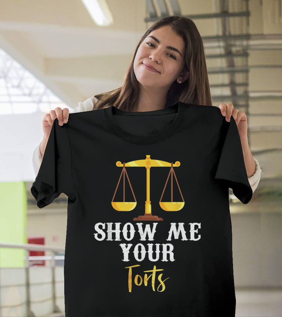 Show Me Your Torts Funny Lawyer Attorney Law Scales of Justice T-Shirt