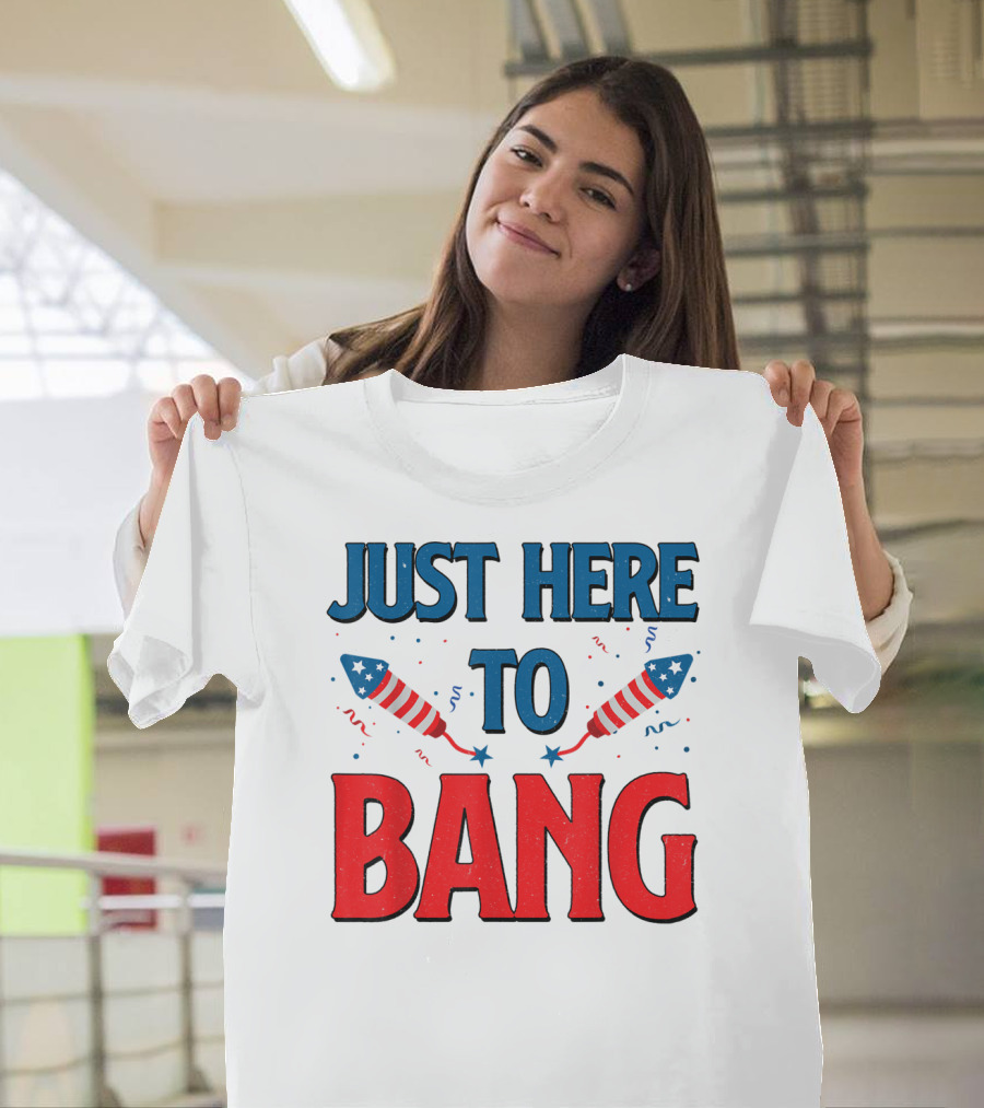 Just Here To Bang Fireworks 4Th Of July Rockets Stars T-Shirt