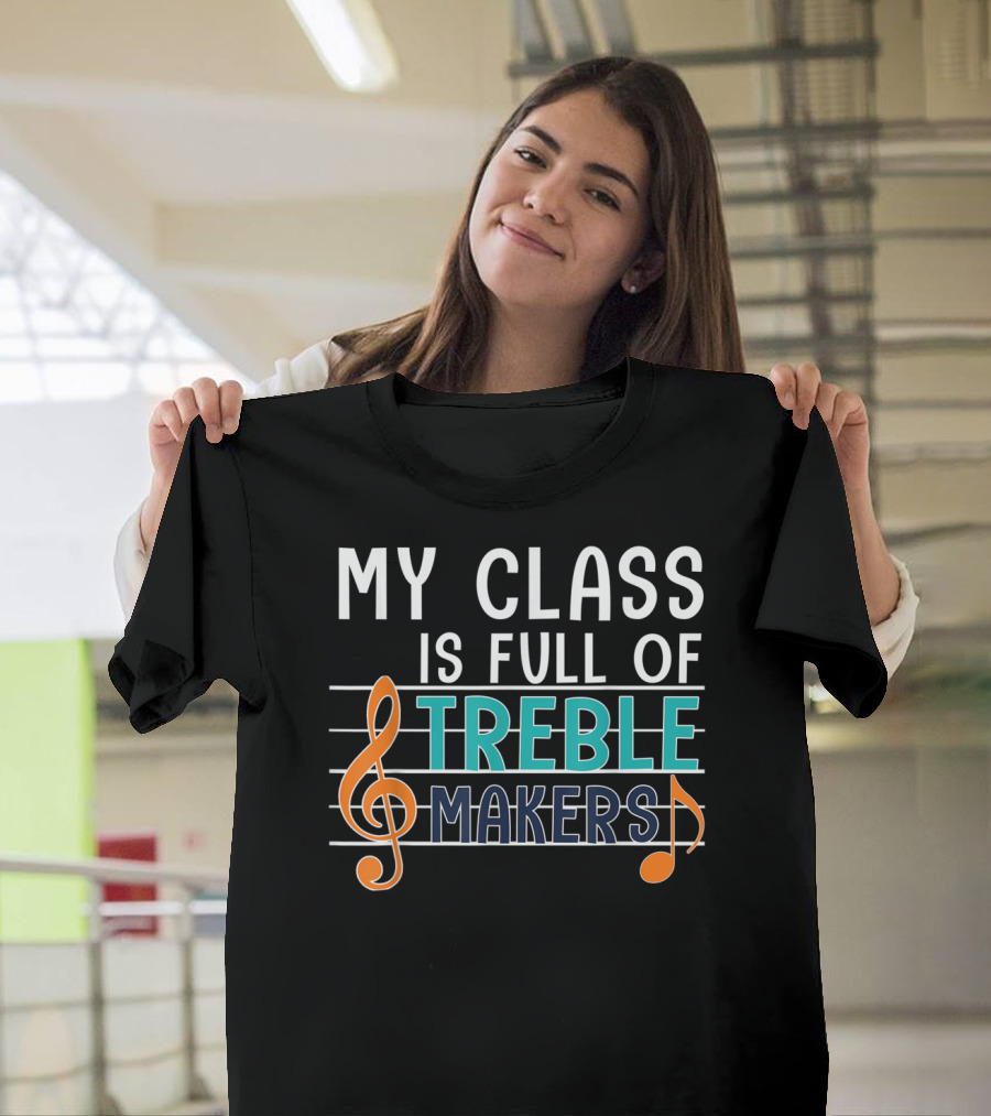 My Class Is Full Of Treble Makers Music Notes Clef T-Shirt