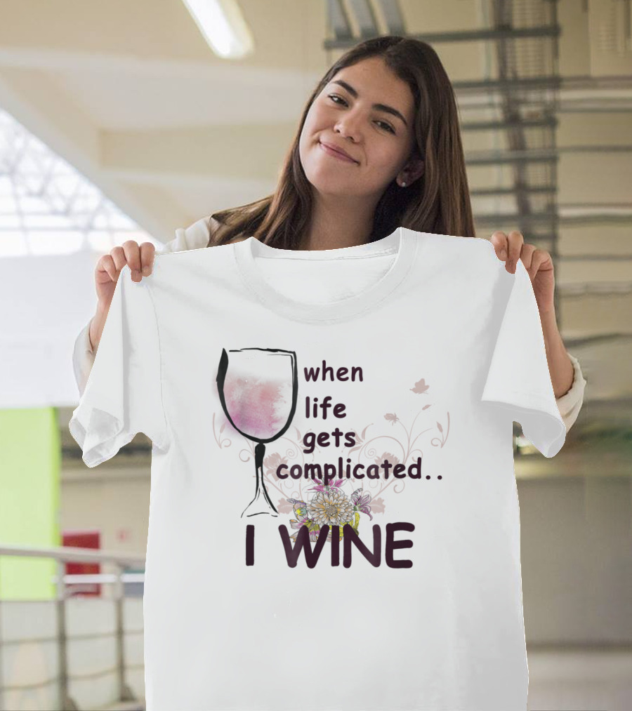 When Life Gets Complicated I Wine Floral Wine Glass T-Shirt