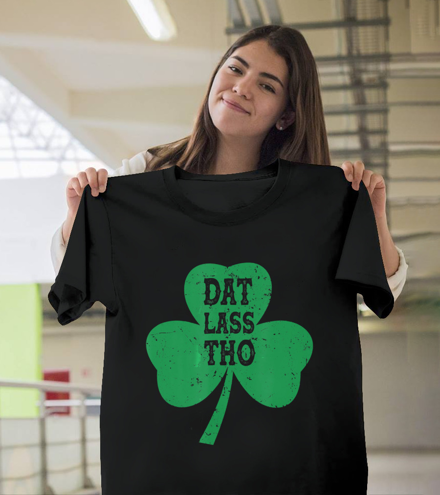 Dat Lass Tho Shamrock St Patrick's Day T-Shirt