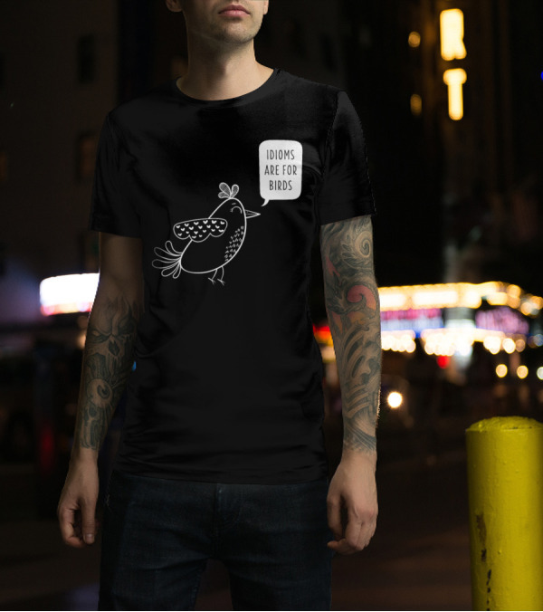 Idioms Are For Birds Funny For English Teachers Joke T-Shirt