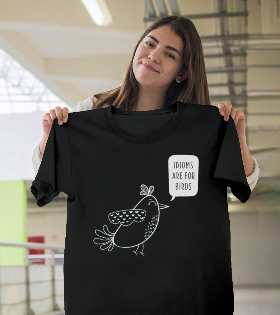 Idioms Are For Birds Funny For English Teachers Joke T-Shirt