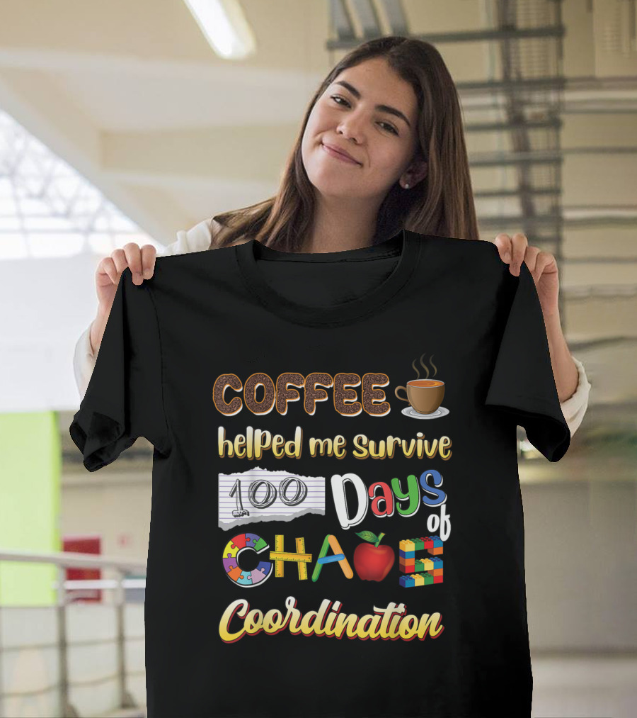 Coffee Helped Me Survive 100 Days of Chaos Coordination T-Shirt