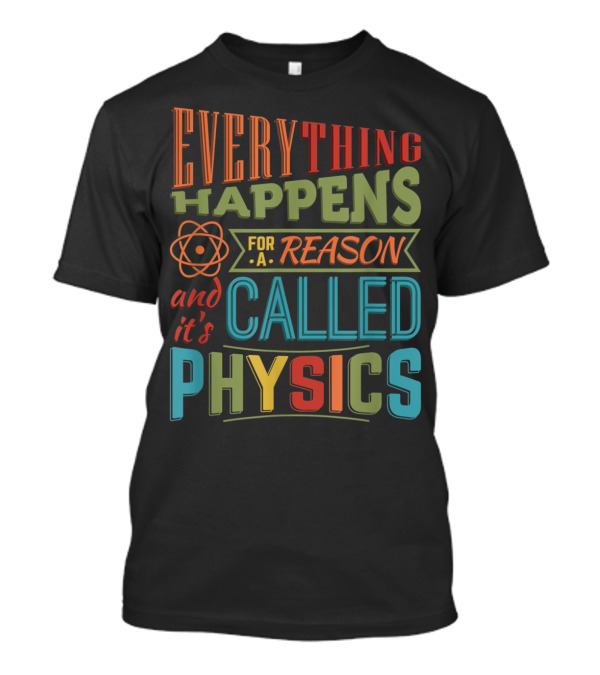 Everything Happens For A Reason It's Called Physics T-Shirt