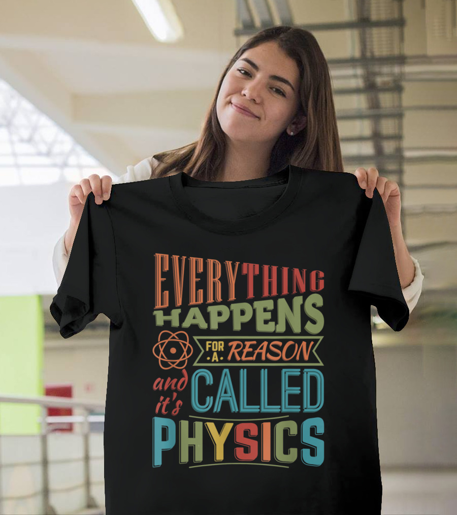 Everything Happens For A Reason It's Called Physics T-Shirt