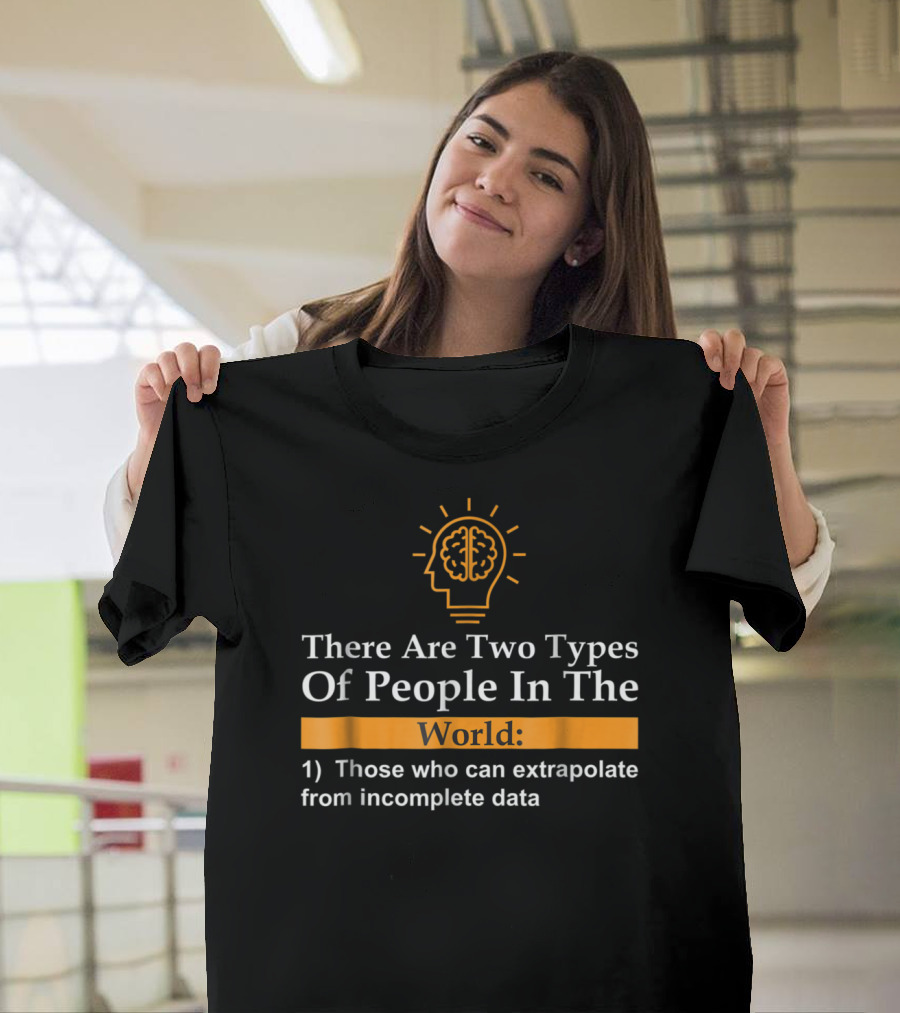 There Are Two Types Of People In The World Those Who Can Extrapolate From Incomplete Data T-Shirt
