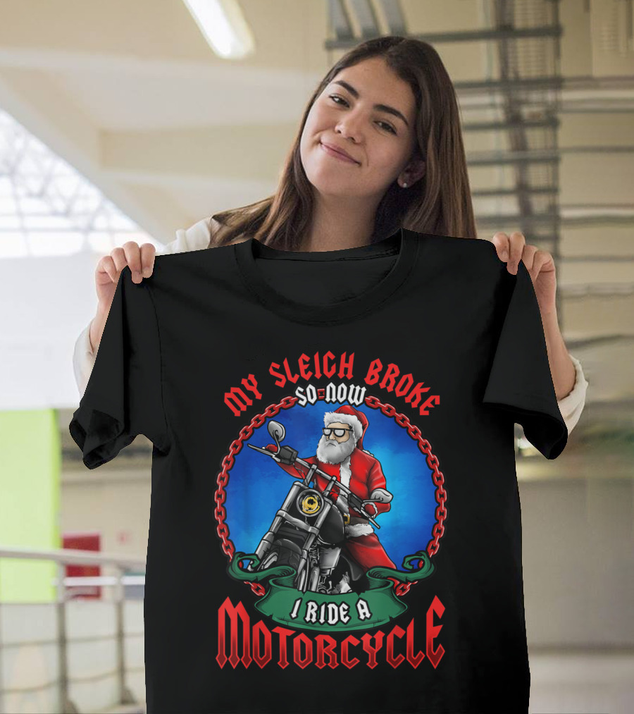 MY SLEIGH BROKE SO NOW I RIDE A MOTORCYCLE T-Shirt