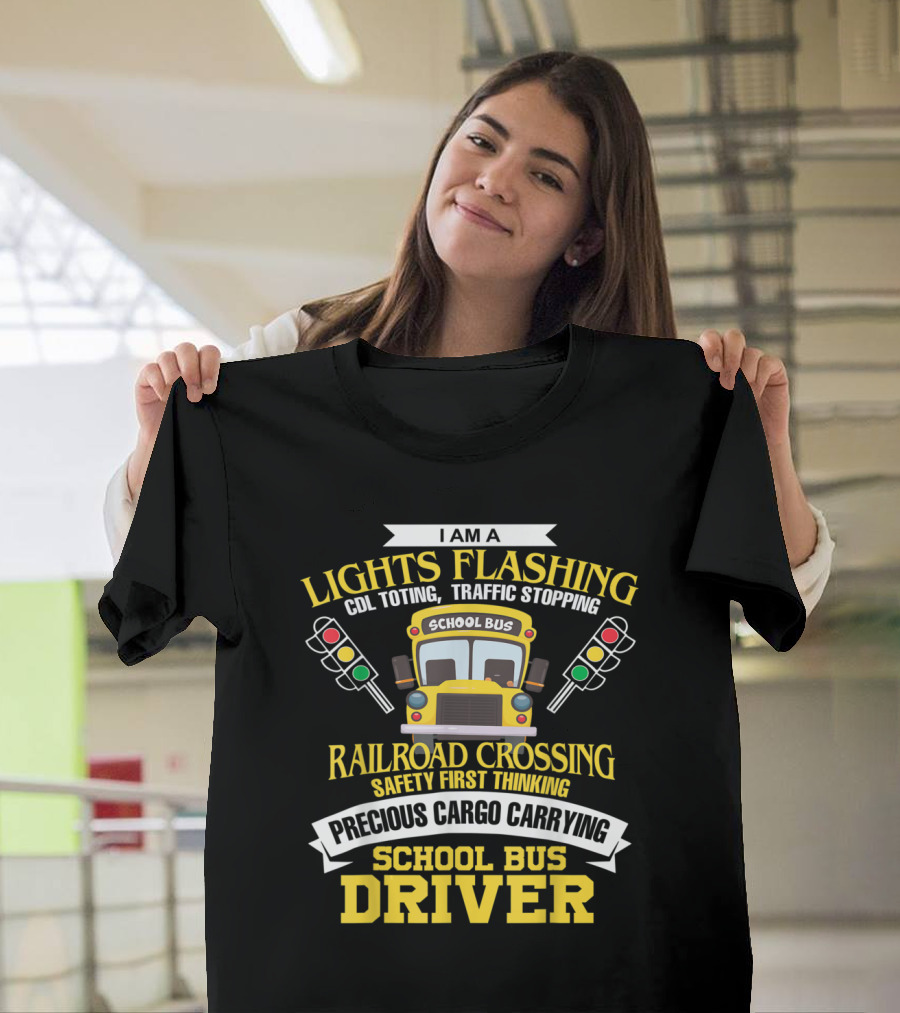 I'm A Lights Flashing CDL Toting Traffic Stopping Railroad Crossing Safety First Thinking Precious Cargo Carrying School Bus Driver T-Shirt