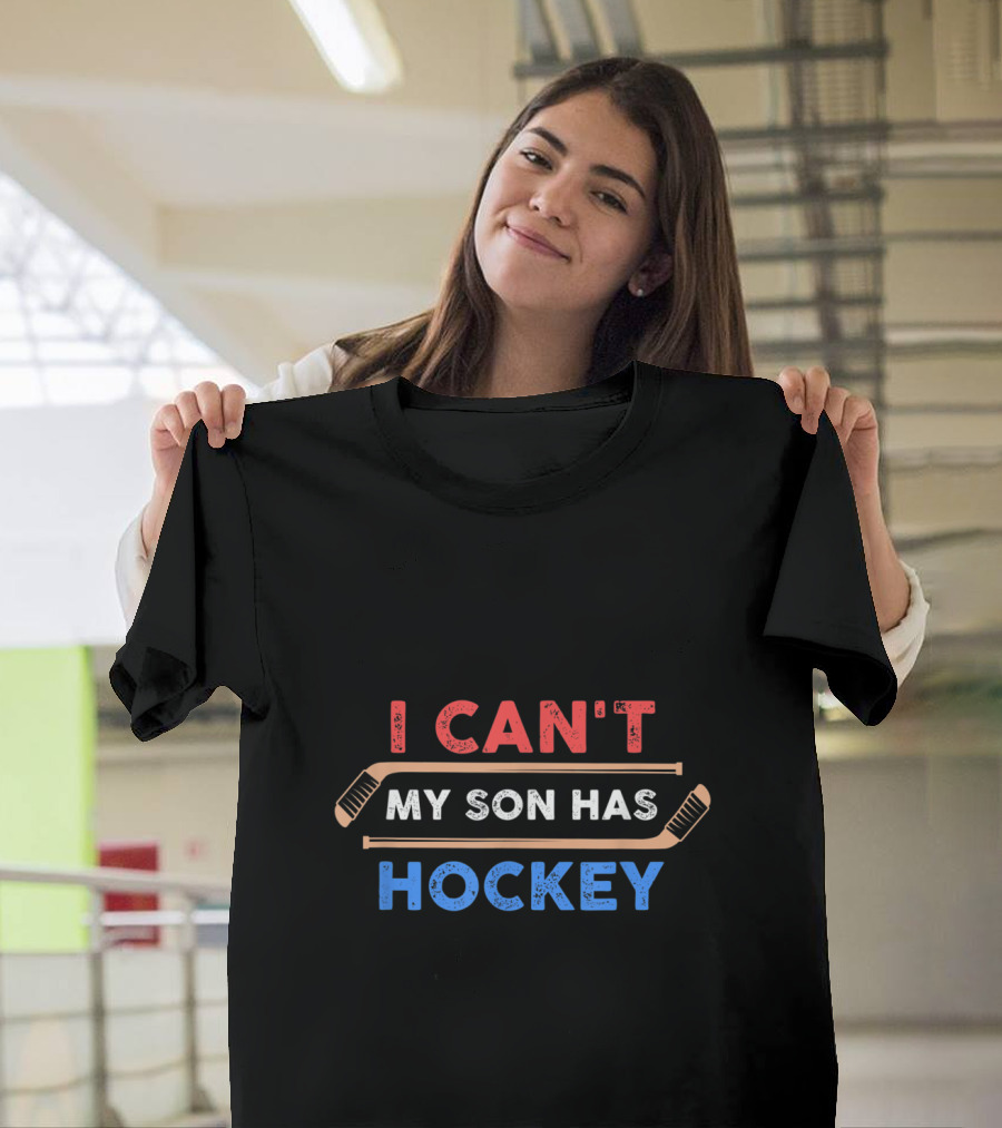 I Can't My Son Has Hockey Dad and Hockey T-Shirt