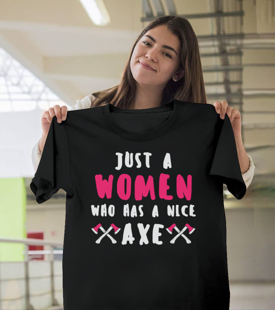Just A Women Who Has A Nice Axe T-Shirt