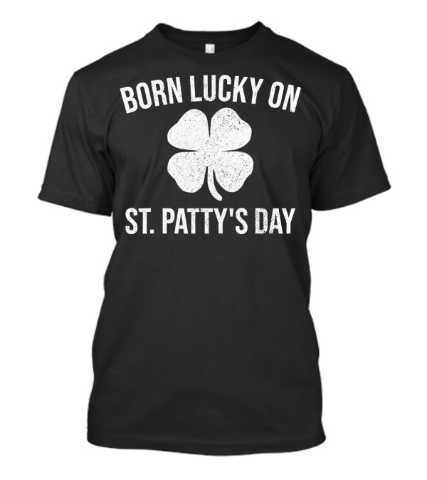 Born Lucky On St. Patty's Day Four-Leaf Clover St. Patrick's Day T-Shirt