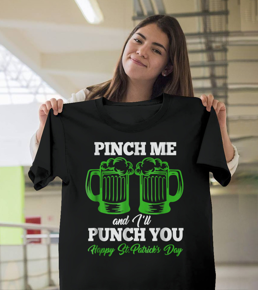 Pinch Me and I'll Punch You Happy St. Patrick's Day T-Shirt