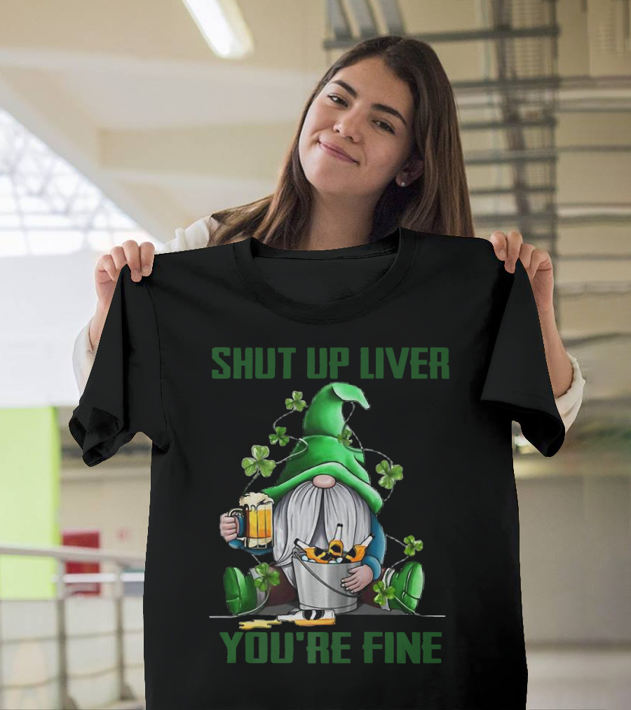 Shut Up Liver You're Fine Gnomes Shamrock Beer Bucket T-Shirt