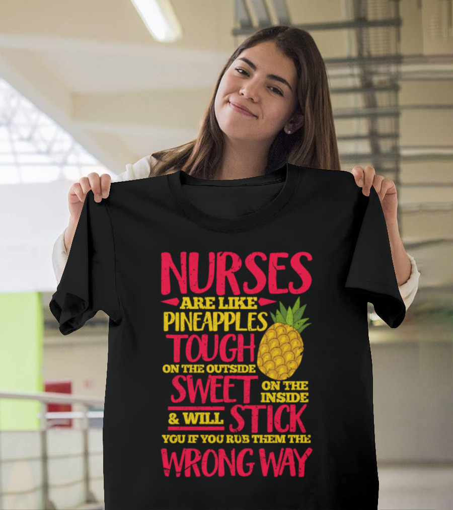 Nurses Are Like Pineapples Tough Sweet Stick Wrong Way T-Shirt