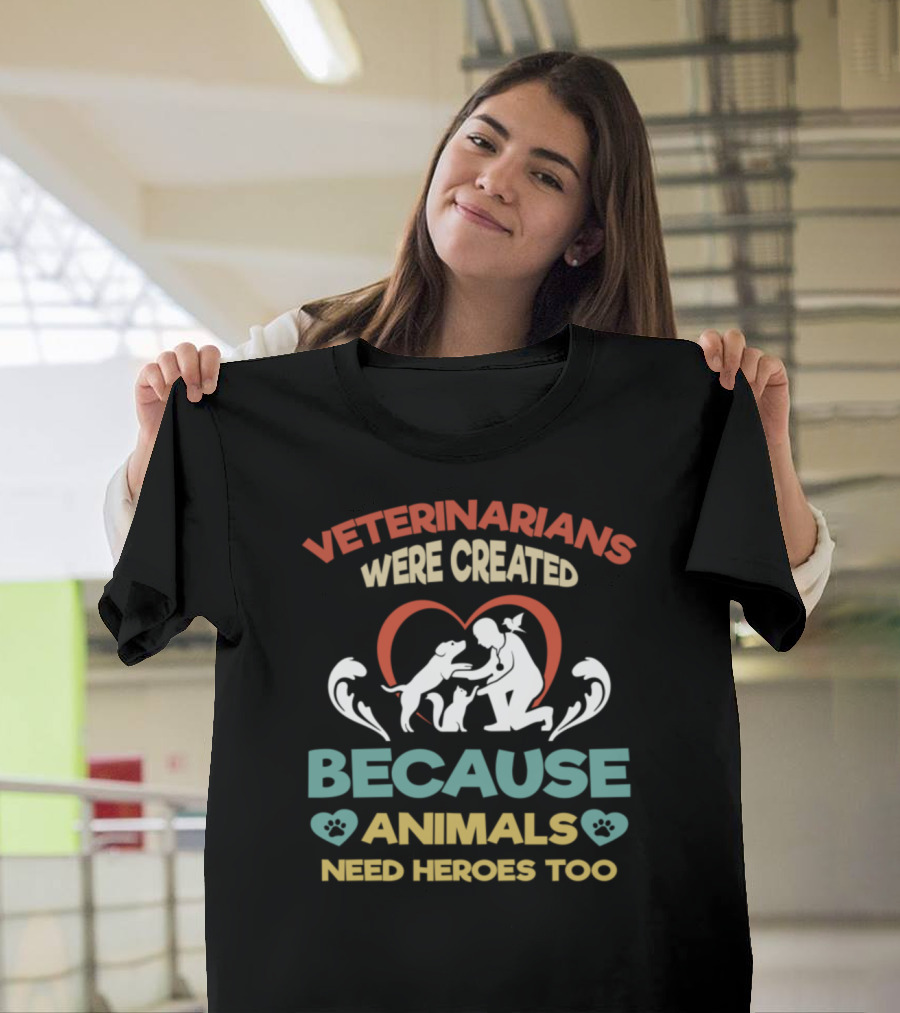 Veterinarians Were Created Because Animals Need Heroes Too Vet Tech Assistant T-Shirt