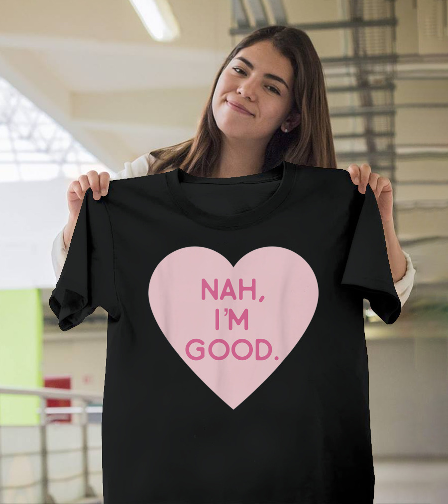 Funny Anti Valentine's Day Heart Image Nah I'm Good T-Shirt