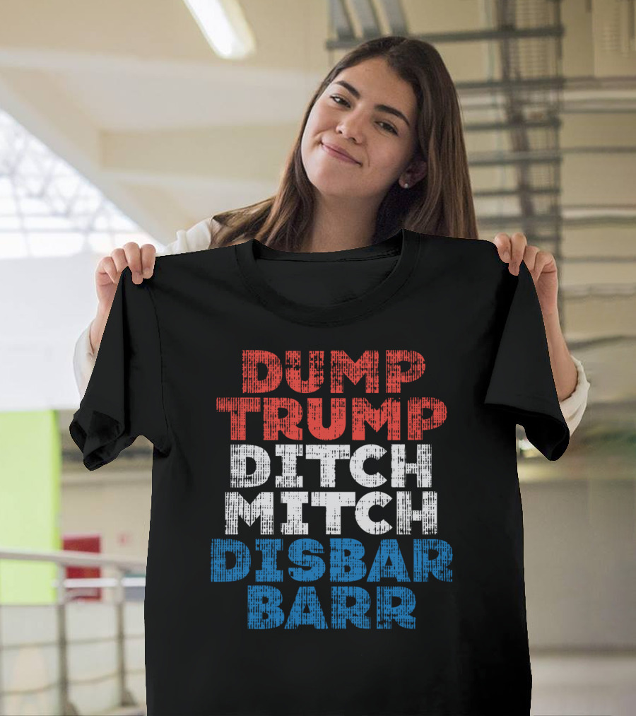 Dump Trump Ditch Mitch Disbar Barr Impeach T-Shirt