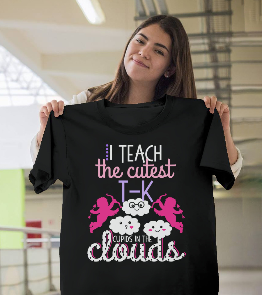 I Teach the Cutest T-K Cupids in the Clouds T-Shirt