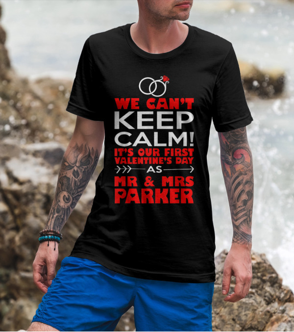 We Can't Keep Calm It's Our First Valentine's Day As Mr And Mrs Parker T-Shirt