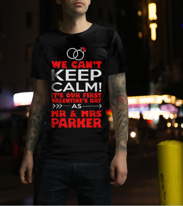 We Can't Keep Calm It's Our First Valentine's Day As Mr And Mrs Parker T-Shirt