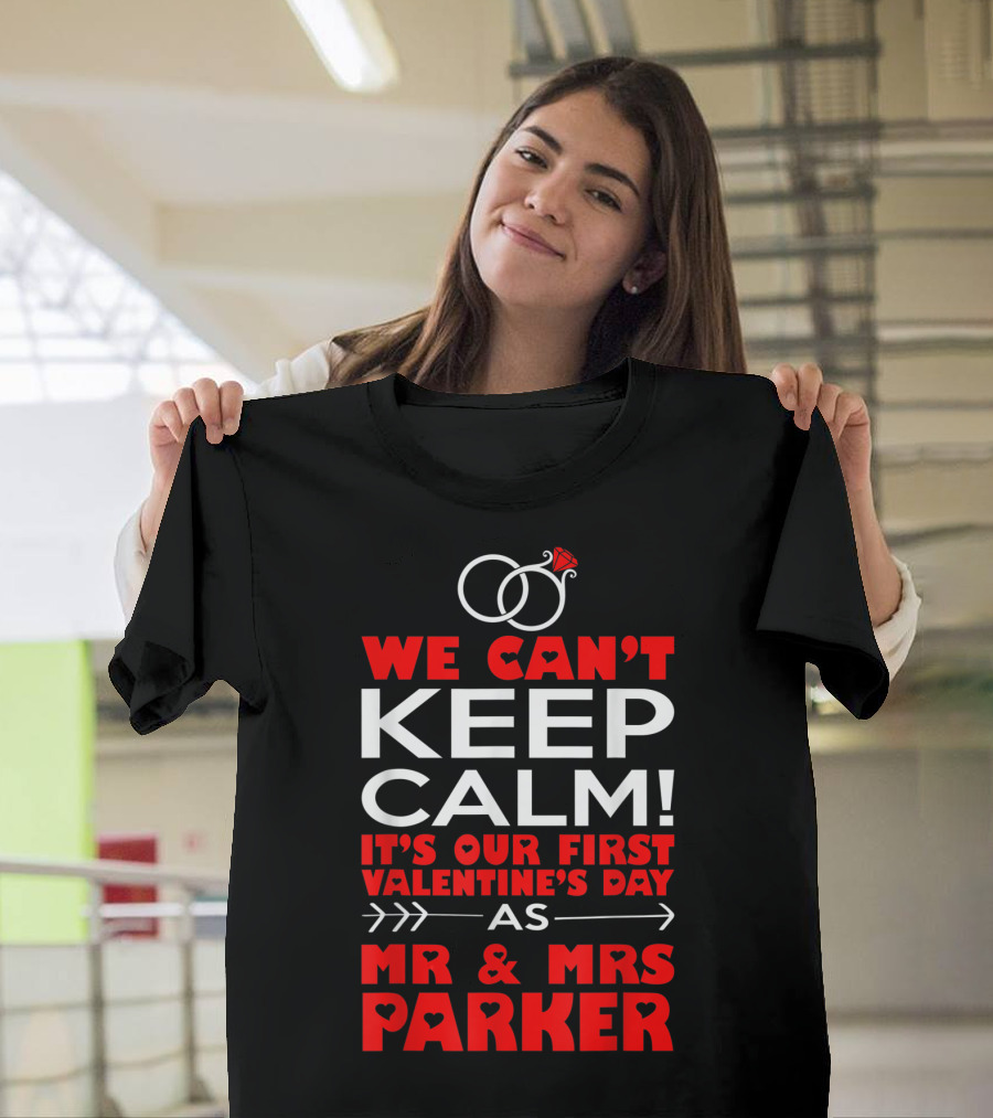 We Can't Keep Calm It's Our First Valentine's Day As Mr and Mrs Parker T-Shirt