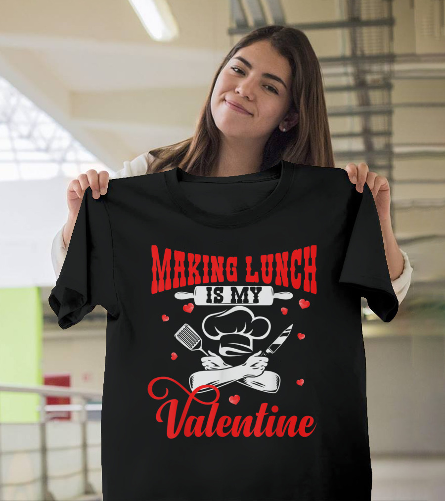 Making Lunch Is My Valentine Chef Hat Hearts Spatula Knife Funny Lunch Lady T-Shirt