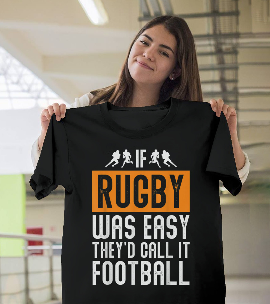 Rugby If Rugby Was Easy They'd Call It Football T-Shirt