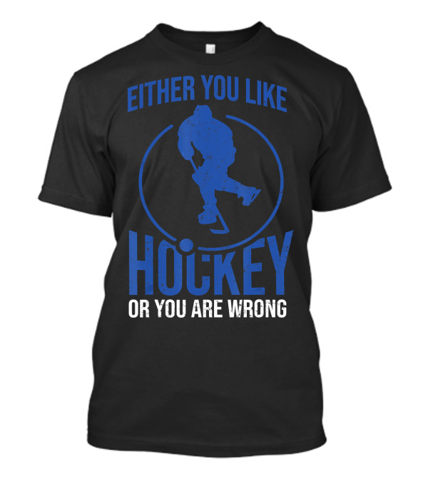Either You Like Hockey Or You Are Wrong Hockey Player T-Shirt