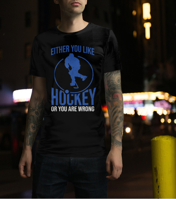Either You Like Hockey Or You Are Wrong Hockey Player T-Shirt