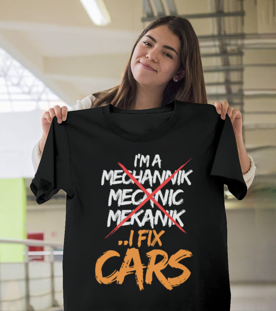 I'm A Mechanic I Fix Cars Mechanik Mecanic Mechannik T-Shirt