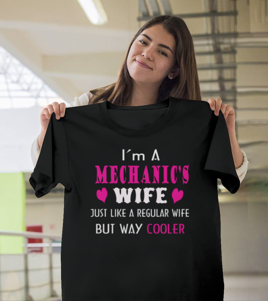 I'm A Mechanic's Wife Just Like A Regular Wife But Way Cooler T-Shirt