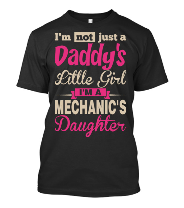 I'm Not Just A Daddy's Little Girl I'm A Mechanic's Daughter T-Shirt