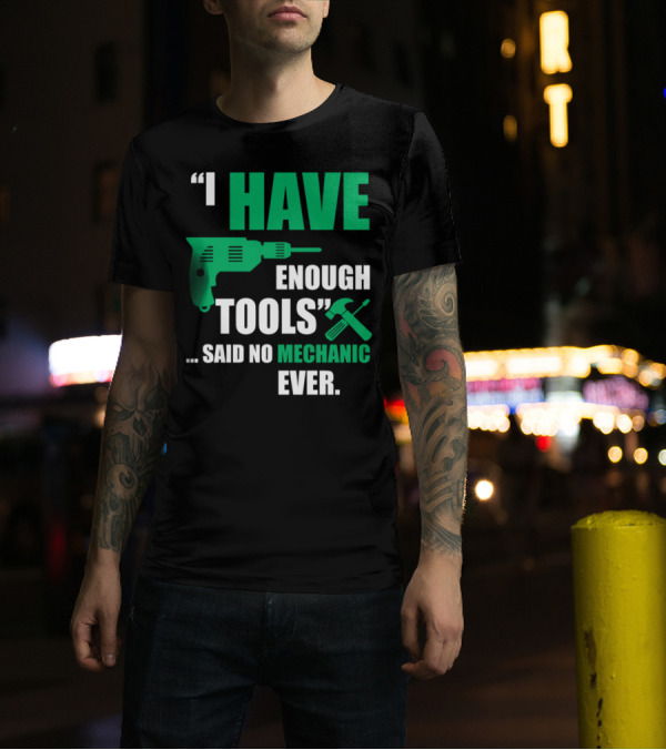 I Have Enough Tools Said No Mechanic Ever T-Shirt