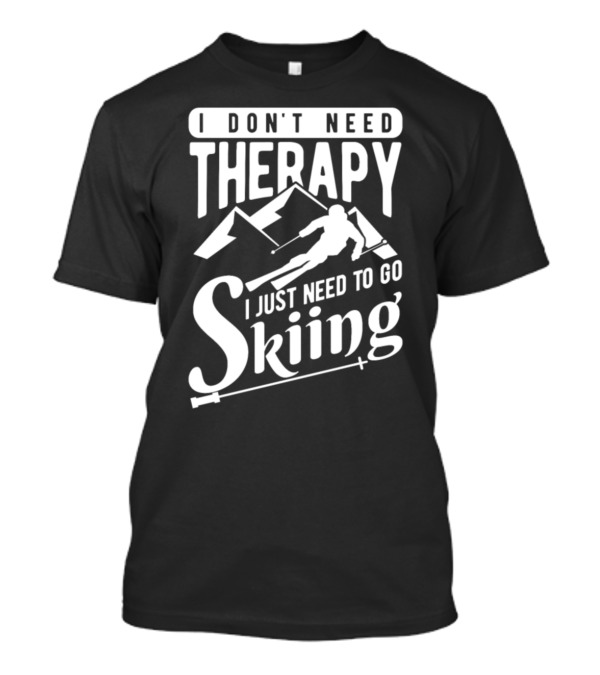 I Don't Need Therapy I Just Need To Go Skiing Ski Mountain Adventure T-Shirt