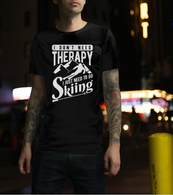 I Don't Need Therapy I Just Need To Go Skiing Ski Mountain Adventure T-Shirt