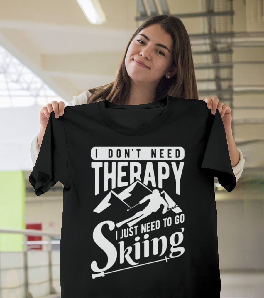 I Don't Need Therapy I Just Need To Go Skiing Ski Mountain Adventure T-Shirt