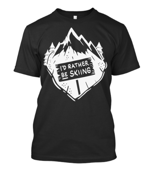 I’d Rather Be Skiing Ski Winter Snow Mountain Pines T-Shirt