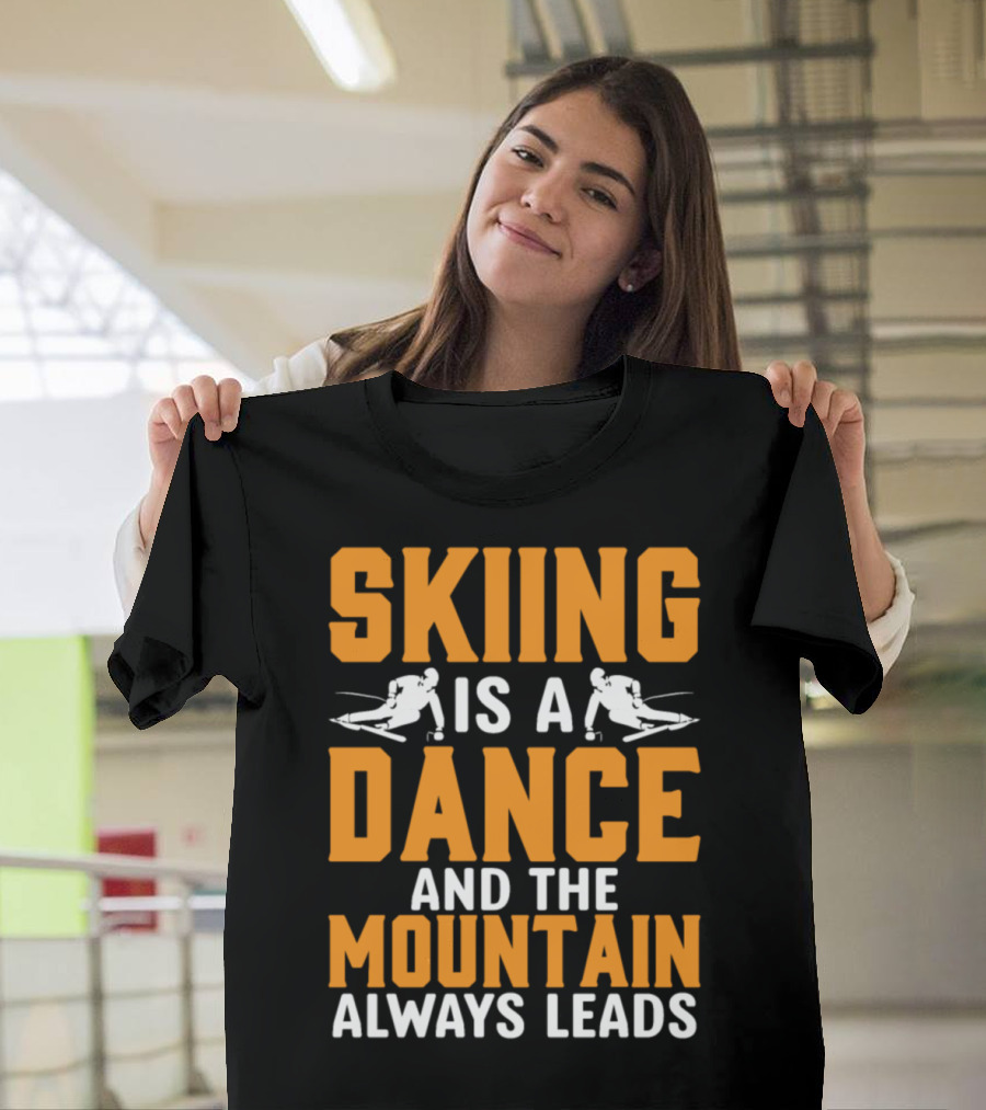 Skiing Is A Dance And The Mountain Always Leads T-Shirt