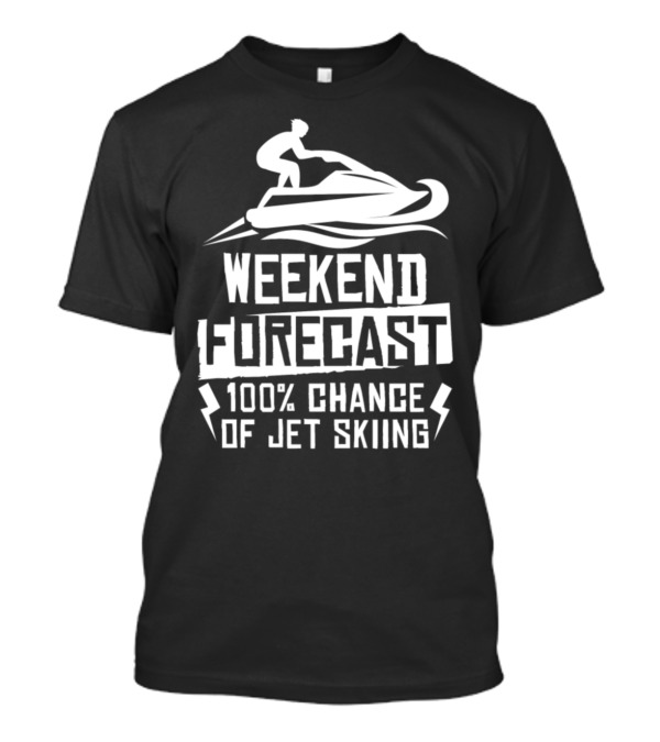 Weekend Forecast 100 Percent Chance Of Jet Skiing Adventure T-Shirt