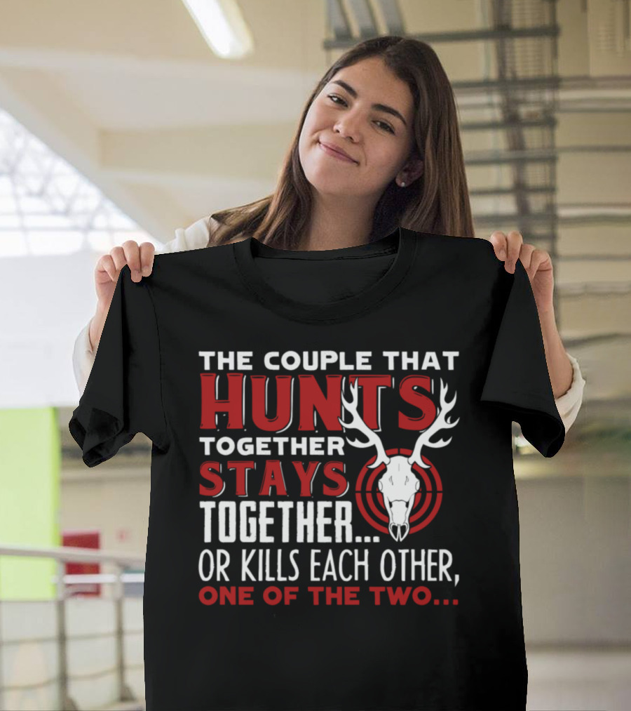 The Couple That Hunts Together Stays Together Or Kills Each Other One of the Two T-Shirt